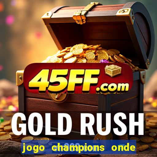 jogo champions onde vai passar